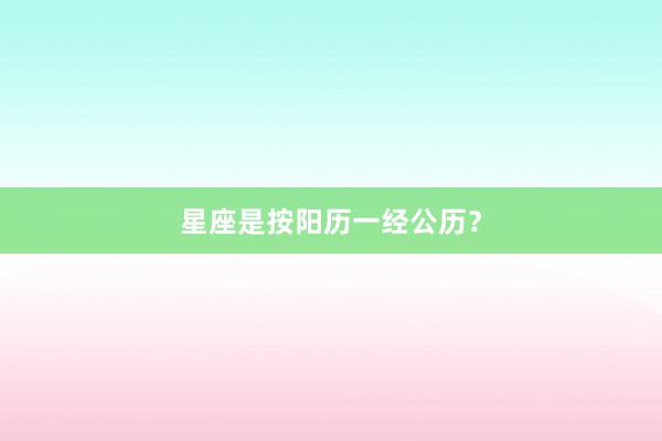 星座是按阳历一经公历？