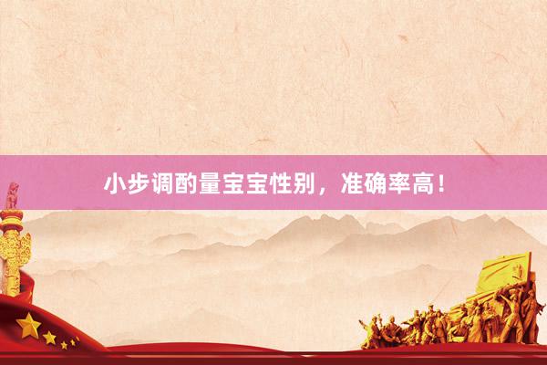 小步调酌量宝宝性别，准确率高！