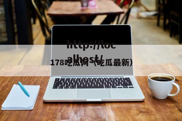 178吃瓜网（吃瓜最新）