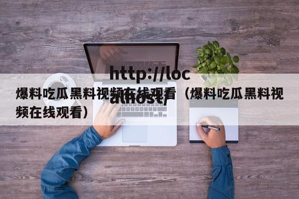 爆料吃瓜黑料视频在线观看（爆料吃瓜黑料视频在线观看）